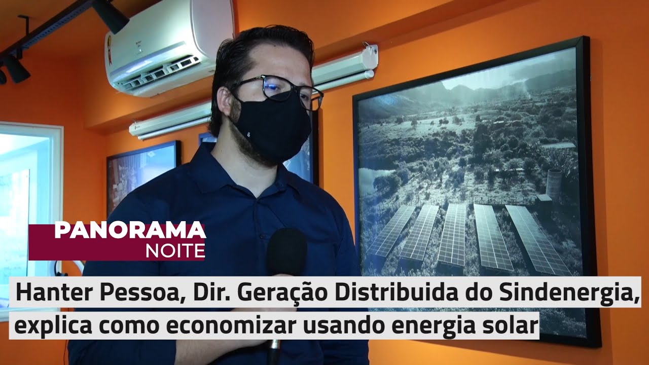 Hanter Pessoa, Dir. Geração Distribuida do Sindenergia, explica como economizar usando energia solar