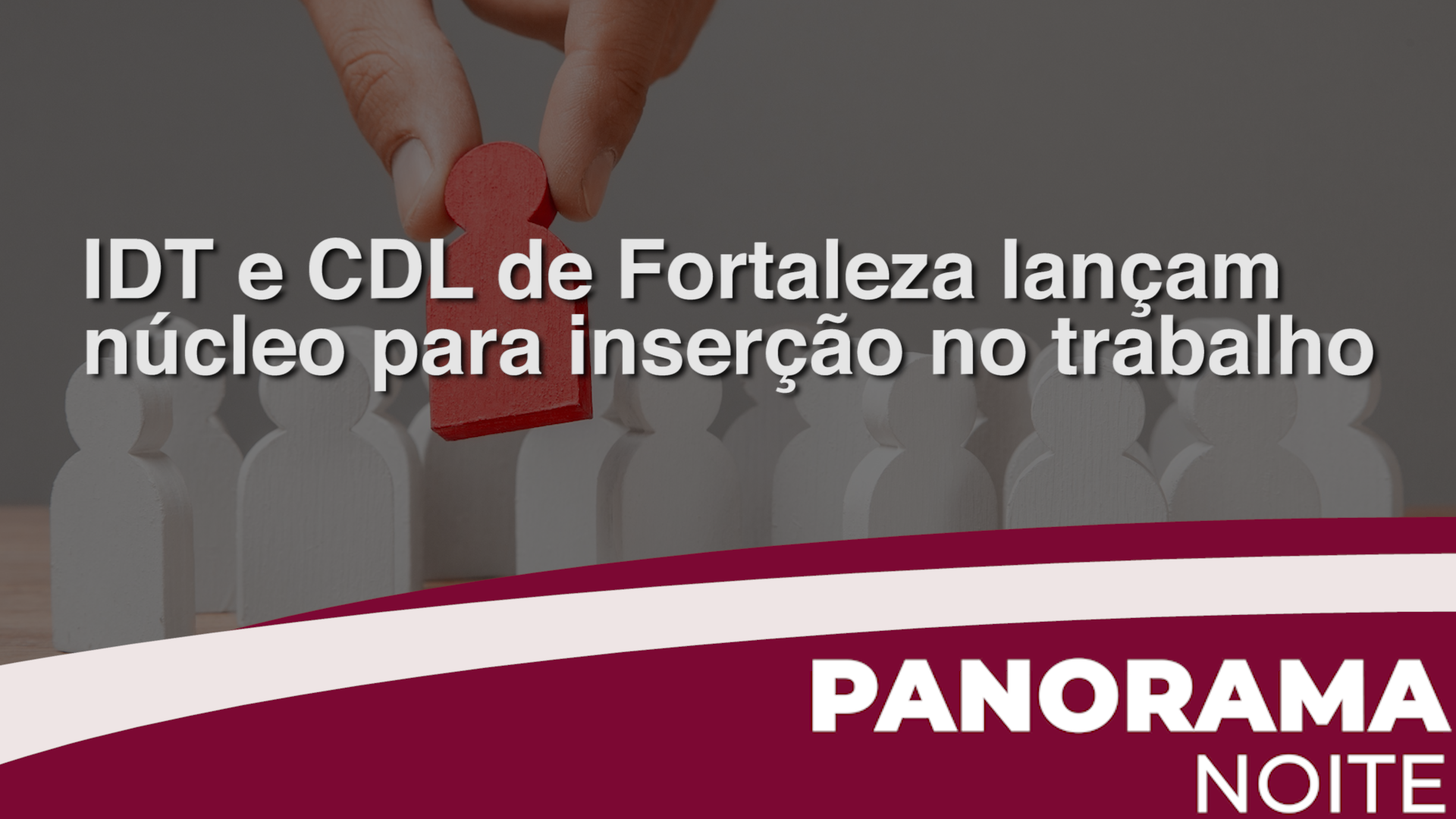 IDT e CDL de Fortaleza lançam núcleo para inserção no trabalho