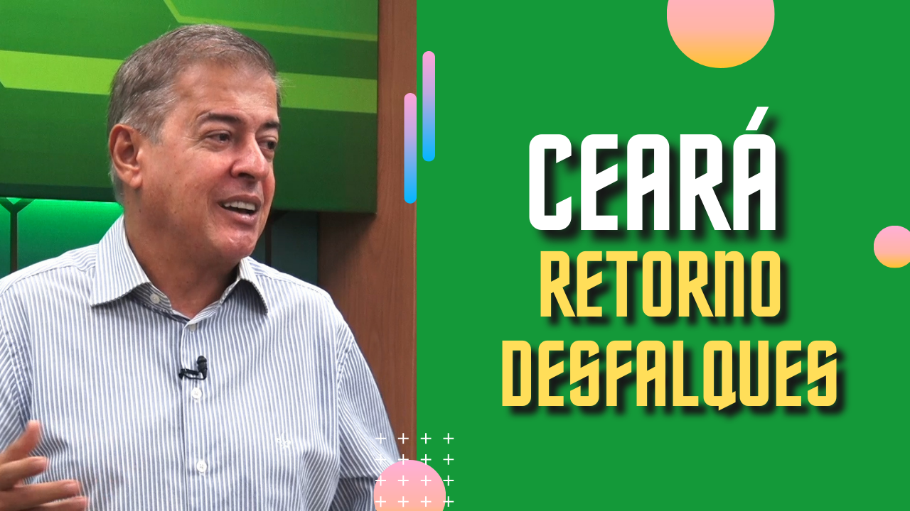 CEARÁ: RETORNO E DESFALQUES