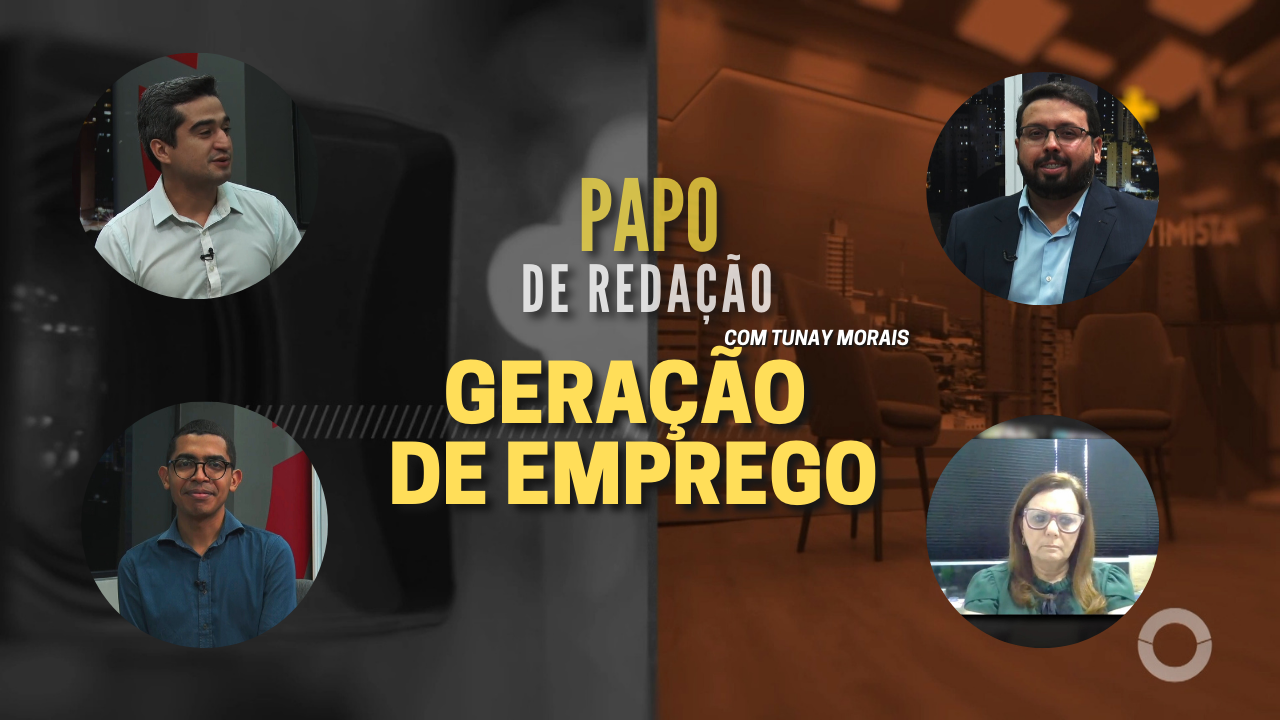 PAPO DE REDAÇÃO – GERAÇÃO DE EMPREGO