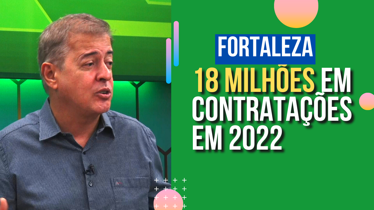 FORFALEZA: 18 milhões em contratações em 2022
