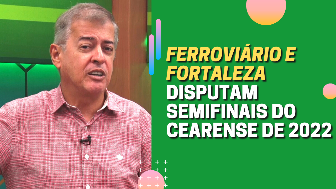 Ferroviário e Fortaleza disputam semifinais do Cearense 2022