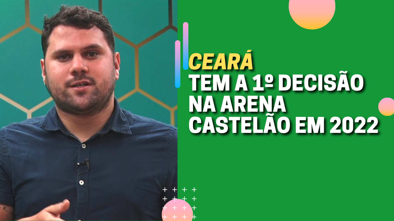 CEARÁ TEM A 1º DECISÃO NA ARENA CASTELÃO EM 2022