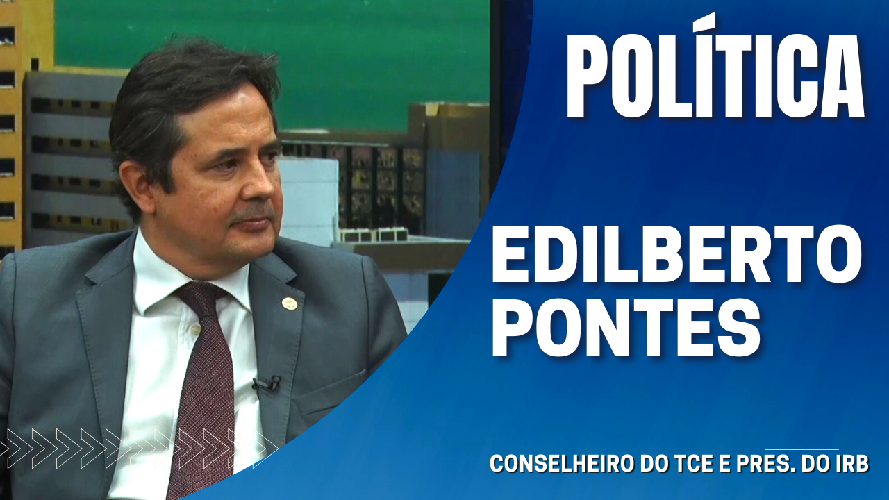POLÍTICA – CONSELHEIRO DO TCE E PRES. DO IRB EDILBERTO PONTES