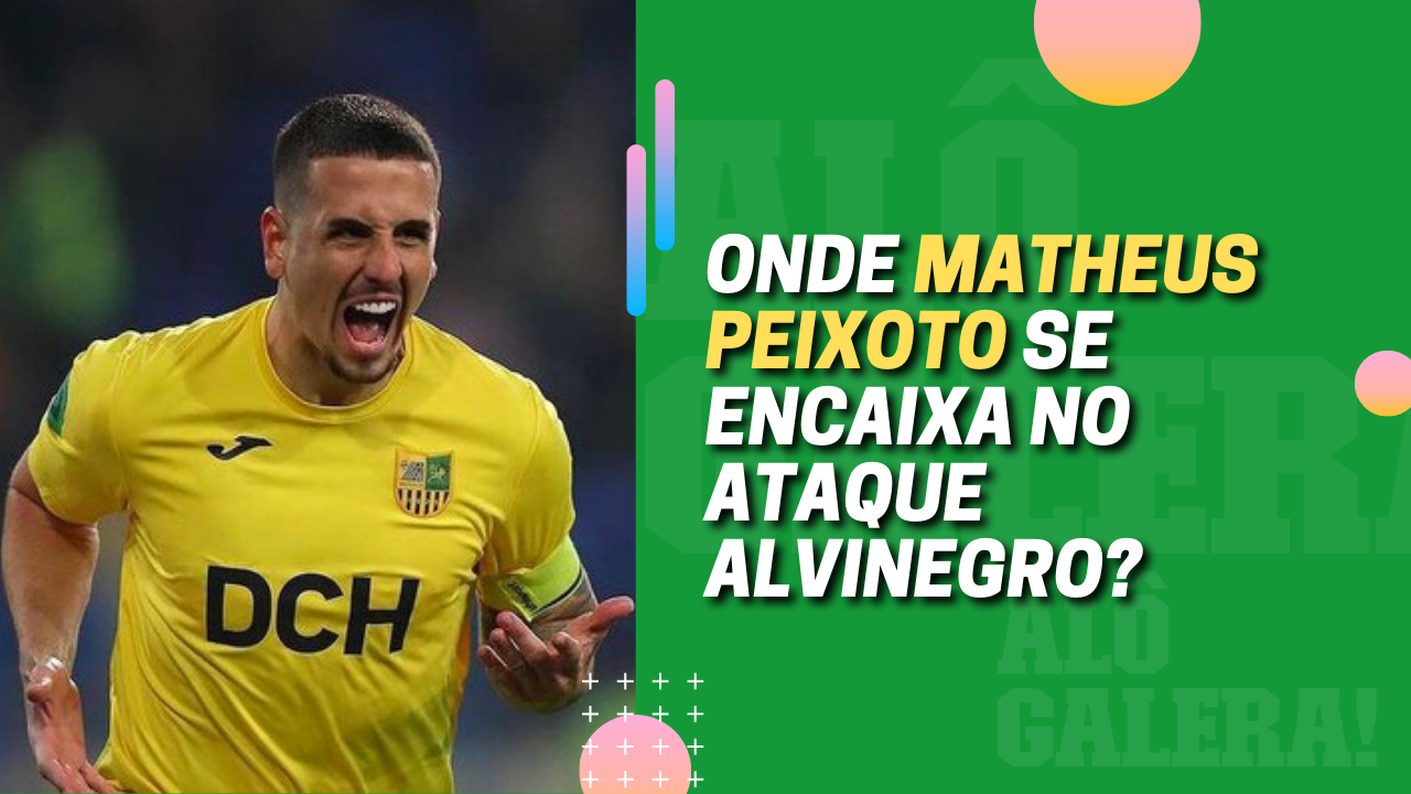 ONDE MATHEUS PEIXOTO SE ENCAIXA NO ATAQUE ALVINEGRO?
