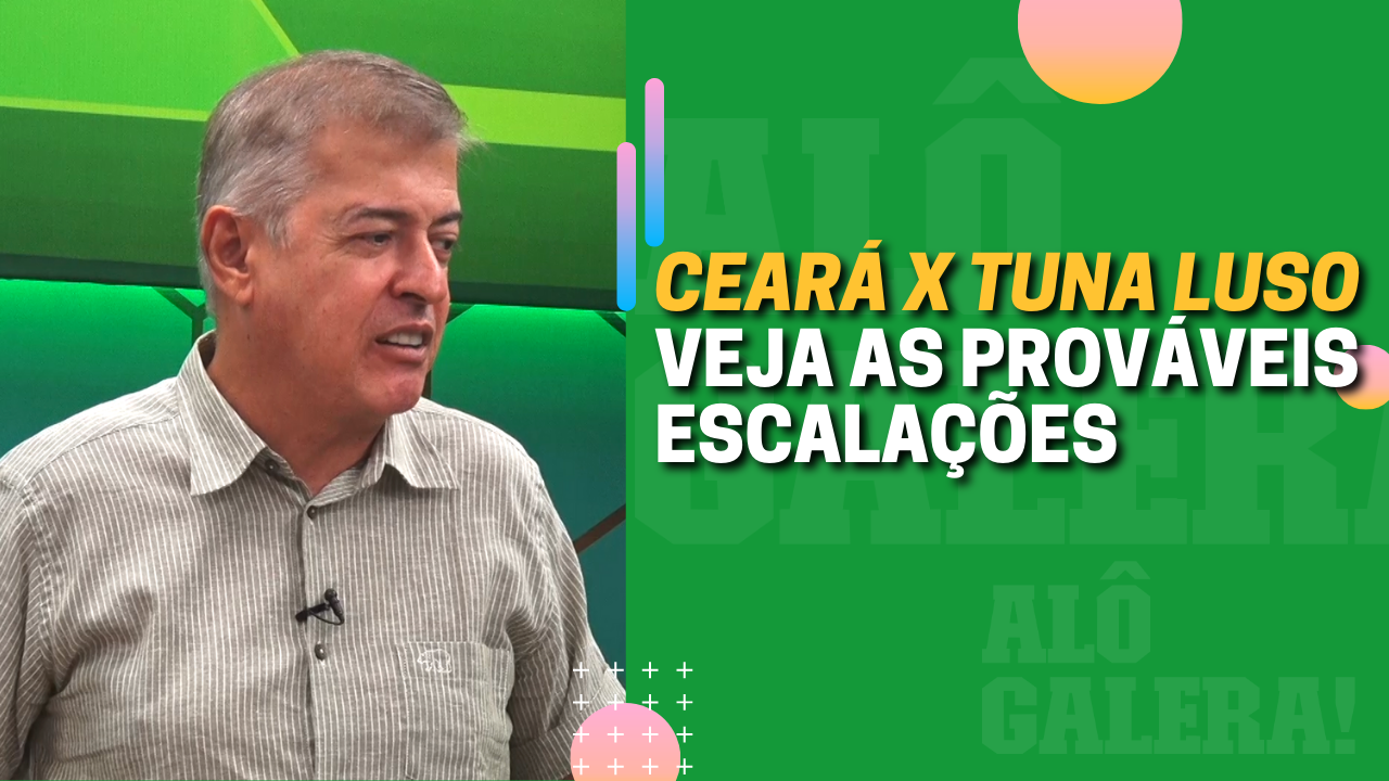 CEARÁ X TUNA LUSO: Veja prováveis escalações
