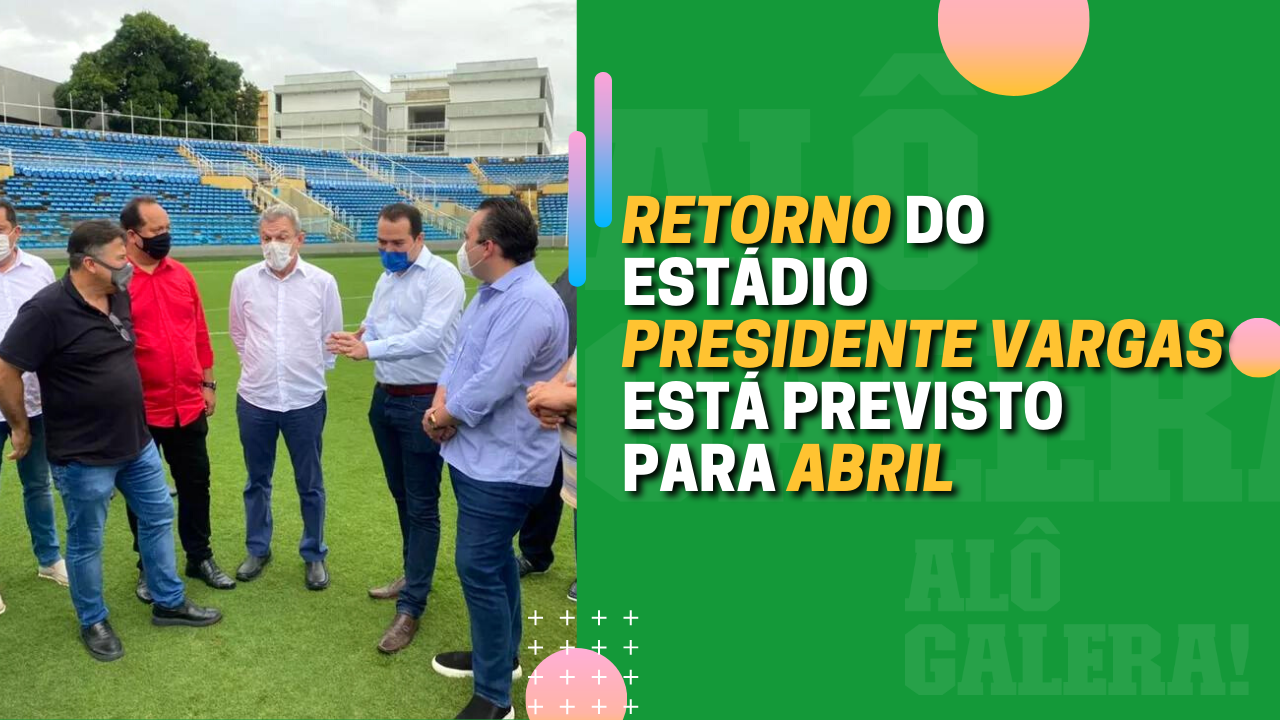 RETORNO DO ESTÁDIO PRESIDENTE VARGAS ESTÁ PREVISTO PARA ABRIL