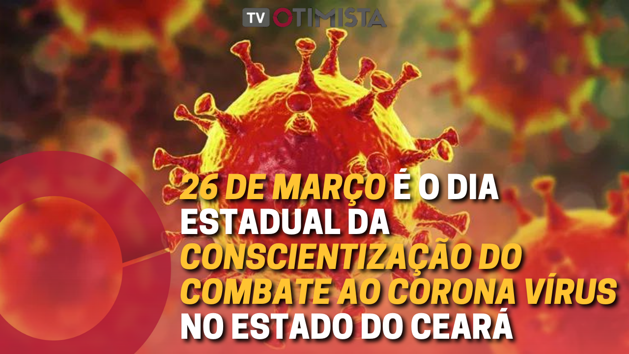 26 de Março é o dia estadual da conscientização do combate ao corona vírus no estado do Ceará