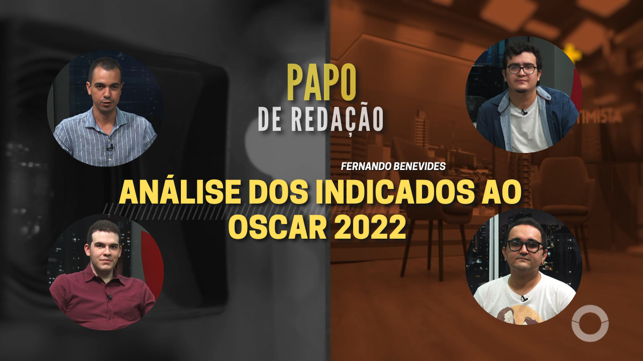 PAPO DE REDAÇÃO – Análise dos indicados ao Oscar 2022
