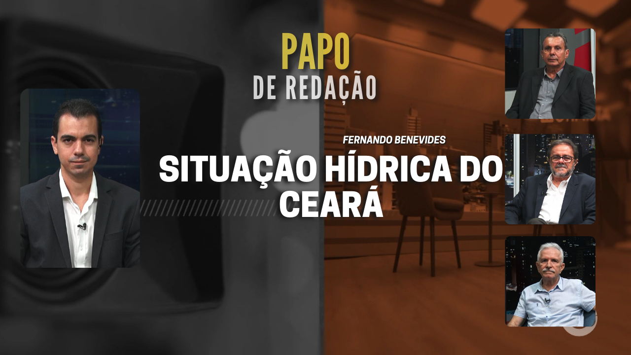 PAPO DE REDAÇÃO – Situação hídrica do Ceará