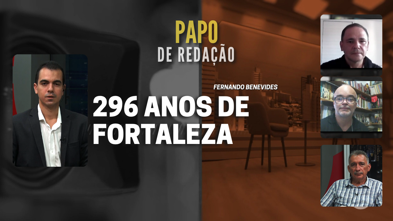 PAPO DE REDAÇÃO – 296 anos de Fortaleza
