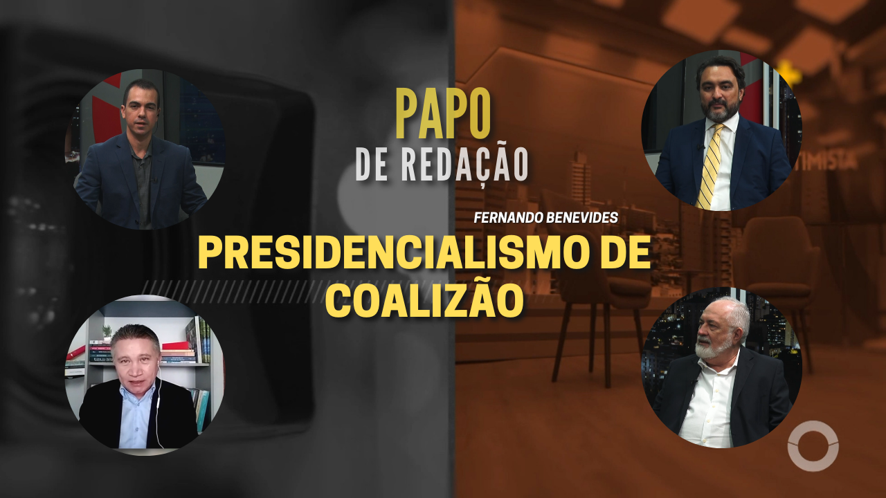 PAPO DE REDAÇÃO – Presidencialismo de Coalizão